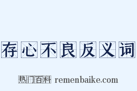 存心不良反义词是什么意思的图片